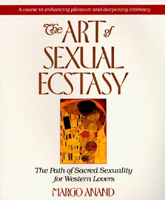 The Art of Sexual Ecstasy: The Path of Sacred Sexuality for Western Lovers by Anand, Margo