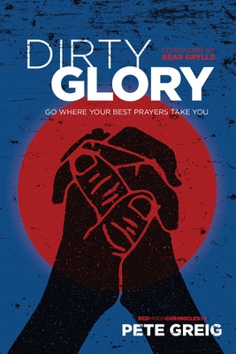 Dirty Glory: Go Where Your Best Prayers Take You by Greig, Pete