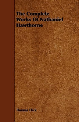 The Complete Works Of Nathaniel Hawthorne by Dick, Thomas