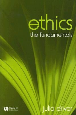 Ethics: The Fundamentals by Driver, Julia