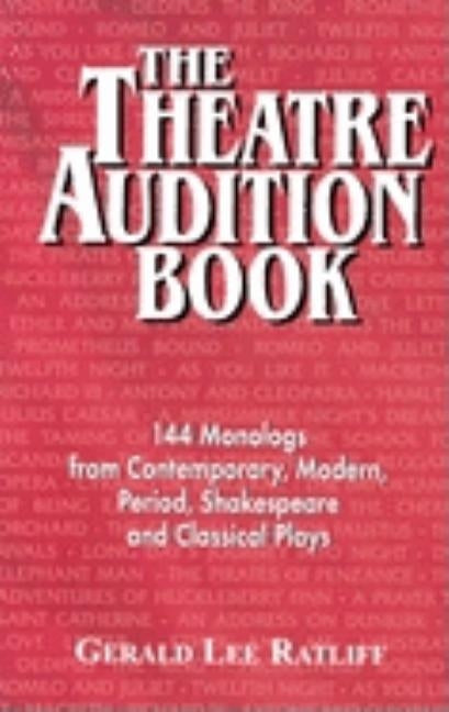 Theatre Audition Book: 144 Monologs from Contemporary, Modern, Period, Shakespeare and Classical Plays by Ratliff, Gerald Lee