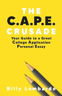 The C.A.P.E. Crusade: Your Guide to a Great College Application Personal Essay by Lombardo, Billy