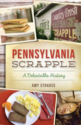 Pennsylvania Scrapple: A Delectable History by Strauss, Amy M.