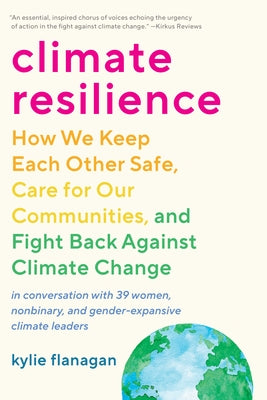 Climate Resilience: How We Keep Each Other Safe, Care for Our Communities, and Fight Back Against Climate Change by Flanagan, Kylie