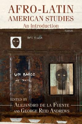 Afro-Latin American Studies: An Introduction by de la Fuente, Alejandro