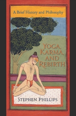 Yoga, Karma, and Rebirth: A Brief History and Philosophy by Phillips, Stephen