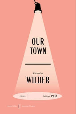 Our Town American Classics Edition: A Play in Three Acts by Wilder, Thornton