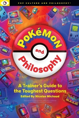 Pokemon and Philosophy: A Trainer's Guide to the Toughest Questions by Michaud, Nicolas