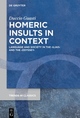Homeric Insults in Context: Language and Society in the >Iliadodyssey by Guasti, Duccio