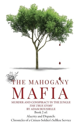 The Mahogany Mafia: Murder And Conspiracy In The Jungle by Rousselle, Adam R.