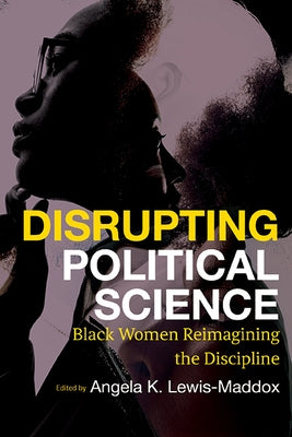 Disrupting Political Science: Black Women Reimagining the Discipline by Lewis-Maddox, Angela Katrina