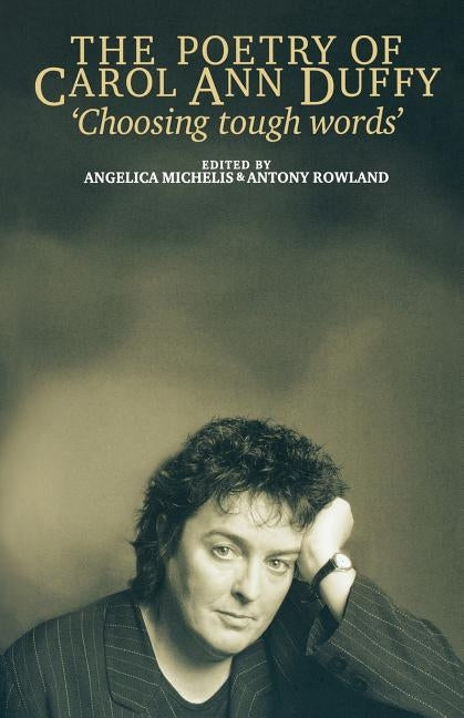 The Poetry of Carol Ann Duffy: Choosing Tough Words by Michelis, Angelica