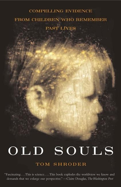 Old Souls: Scientific Evidence for Reincarnation from Children Who Recall Past Lives by Shroder, Thomas