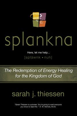 Splankna: The Redemption of Energy Healing for the Kingdom of God by Thiessen, Sarah J.