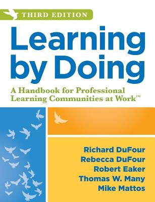 Learning by Doing: A Handbook for Professional Learning Communities at Work, Third Edition (a Practical Guide to Action for PLC Teams and by Dufour, Richard