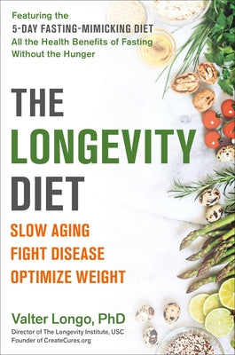 The Longevity Diet: Slow Aging, Fight Disease, Optimize Weight by Longo, Valter