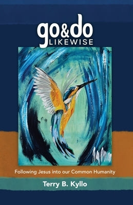 Go and Do Likewise: Following Jesus into our Common Humanity by Kyllo, Terry B.