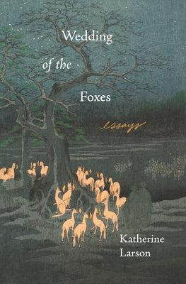 Wedding of the Foxes: Essays by Larson, Katherine
