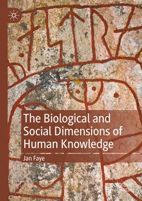 The Biological and Social Dimensions of Human Knowledge by Faye, Jan