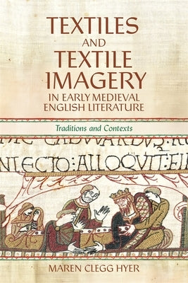 Textiles and Textile Imagery in Early Medieval English Literature: Traditions and Contexts by Clegg Hyer, Maren