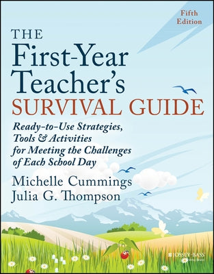 The First-Year Teacher's Survival Guide: Ready-To-Use Strategies, Tools & Activities for Meeting the Challenges of Each School Day by Cummings, Michelle