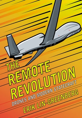 The Remote Revolution: Drones and Modern Statecraft by Lin-Greenberg, Erik