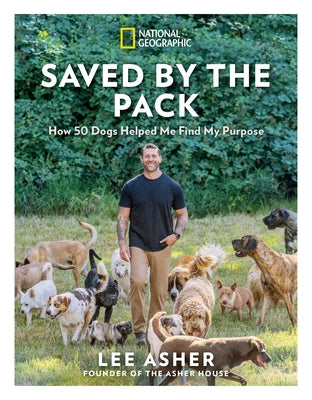 Saved by the Pack: How 50 Dogs Helped Me Find My Purpose by Asher, Lee