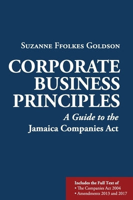 Corporate Business Principles: A Guide to the Jamaica Companies Act by Ffolkes Goldson, Suzanne
