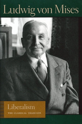 Liberalism: The Classical Tradition by Mises, Ludwig Von