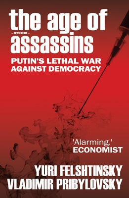 The Age of Assassins: Putin's Poisonous War Against Democracy by Felshtinksy, Yuri