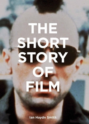 The Short Story of Film: A Pocket Guide to Key Genres, Films, Techniques and Movements by Smith, Ian Hayden