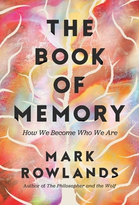 The Book of Memory: How We Become Who We Are by Rowlands, Mark