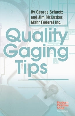 Quality Gaging Tips by Schuetz, George