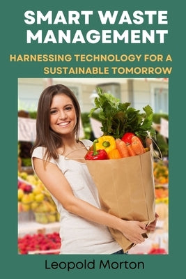 Smart Waste Management: Harnessing Technology for a Sustainable Tomorrow by Morton, Leopold