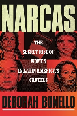 Narcas: The Secret Rise of Women in Latin America's Cartels by Bonello, Deborah