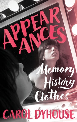 Appearances: Memory, History, Clothes by Dyhouse, Carol