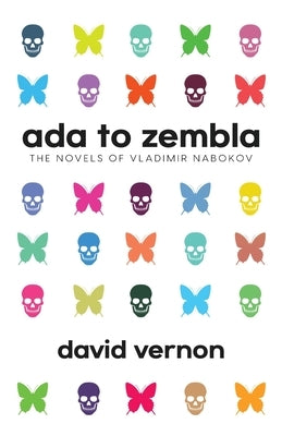 Ada to Zembla: The Novels of Vladimir Nabokov by Vernon