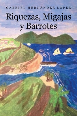 Riquezas, Migajas y Barrotes by Hern?ndez L?pez, Gabriel