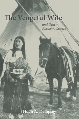 The Vengeful Wife and Other Blackfoot Stories by Dempsey, Hugh A.