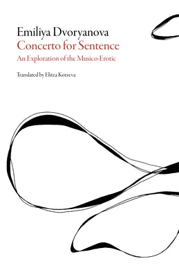 Concerto for Sentence: An Exploration of the Musico-Erotic by Dvoryanova, Emiliya