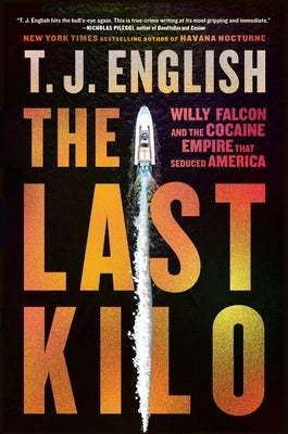 The Last Kilo: Willy Falcon and the Cocaine Empire That Seduced America by English, T. J.