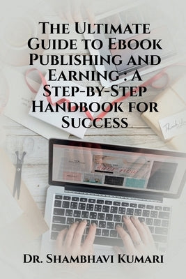 The Ultimate Guide to Ebook Publishing and Earning by Shambhavi