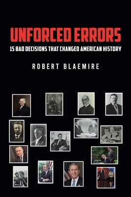 Unforced Errors: 15 Bad Decisions That Changed American History by Blaemire, Robert