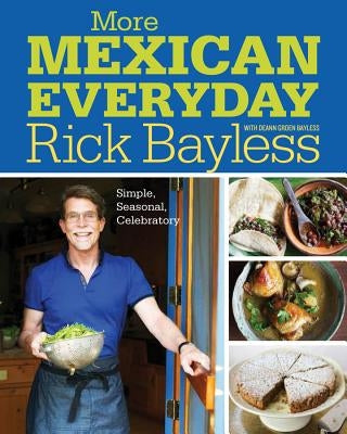 More Mexican Everyday: Simple, Seasonal, Celebratory by Bayless, Rick