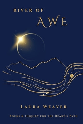 River of Awe: Poems & Inquiry for the Heart's Path by Weaver, Laura
