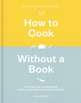 How to Cook Without a Book, Completely Updated and Revised: Recipes and Techniques Every Cook Should Know by Heart: A Cookbook by Anderson, Pam