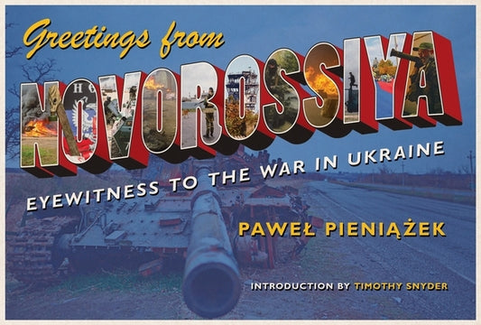Greetings from Novorossiya: Eyewitness to the War in Ukraine by Pieniazek, Pawel