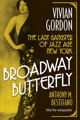 Broadway Butterfly: Vivian Gordon: The Lady Gangster of Jazz Age New York by DeStefano, Anthony M.