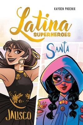 Latina Superheroes: Jalisco & Santa Volume 1 by Phoenix, Kayden