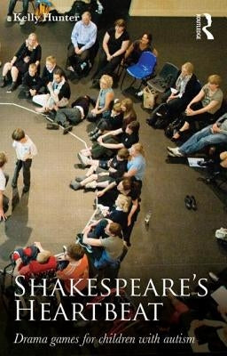 Shakespeare's Heartbeat: Drama games for children with autism by Hunter, Kelly